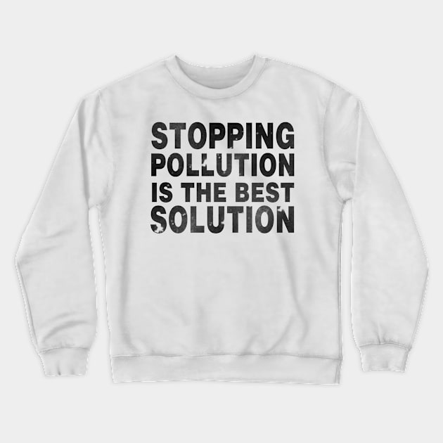 Stopping Pollution Is The Best Solution Crewneck Sweatshirt by shopbudgets